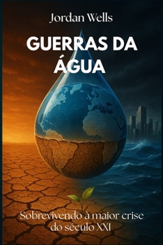 GUERRAS DA ÁGUA: Sobrevivendo à maior crise do século XXI (Série Resiliência do Futuro) (Portuguese Edition)
