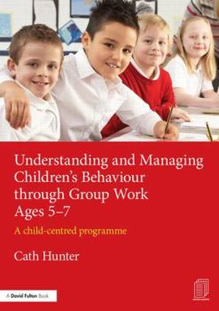 Paperback Understanding and Managing Children's Behaviour through Group Work Ages 5-7: A child-centred programme Book