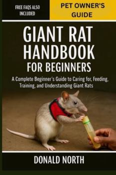 Paperback Giant Rat Handbook for Beginners: A Complete Beginner's Guide to Caring for, Feeding, Training, and Understanding Giant Rats. Book