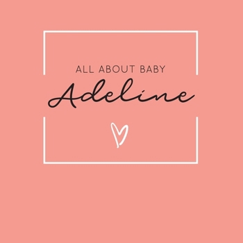 Paperback All About Baby Adeline: The Perfect Personalized Keepsake Journal for Baby's First Year - Great Baby Shower Gift [Soft Coral] Book