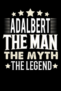 Notizbuch: Adalbert The Man The Myth The Legend (120 Blankoseiten als u.a. Tagebuch, Reisetagebuch für Vater, Ehemann, Freund, Kumpe, Bruder, Onkel und mehr) (German Edition)