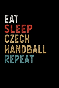 Paperback Eat Sleep Czech Handball Repeat Funny Sport Gift Idea: Lined Notebook / Journal Gift, 100 Pages, 6x9, Soft Cover, Matte Finish Book