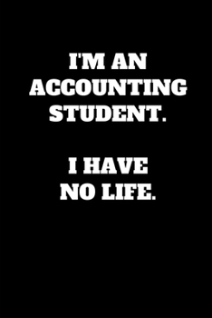 Paperback I'm An Accounting Student. I Have No Life.: Funny Accountant Student Gift, Accounting School Journal (Lined Notebook) Book