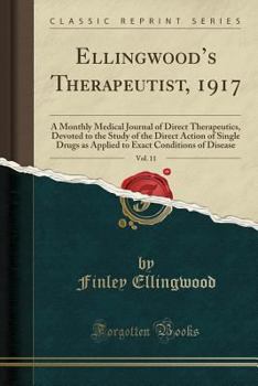 Paperback Ellingwood's Therapeutist, 1917, Vol. 11: A Monthly Medical Journal of Direct Therapeutics, Devoted to the Study of the Direct Action of Single Drugs Book