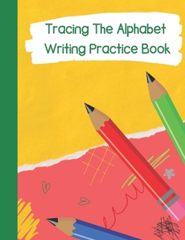 Paperback Tracing The Alphabet, Writing Practice Book: Paperback Cover, 8.5 x 11, Tracing Activities with Additional Blank Lined Pages for Writing Practice Book