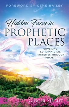 Hidden Faces in Prophetic Places: Harnessing the Force of Prayer to Bring Change