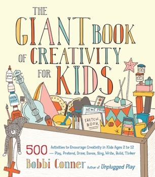 Paperback The Giant Book of Creativity for Kids: 500 Activities to Encourage Creativity in Kids Ages 2 to 12--Play, Pretend, Draw, Dance, Sing, Write, Build, Ti Book