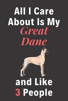 All I Care About Is My Great Dane And Like 3 People - Pet Notebook/Journal: Funny Pet Notebook/Journal