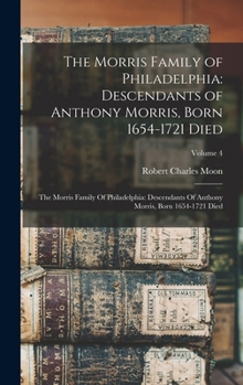 Hardcover The Morris Family of Philadelphia: Descendants of Anthony Morris, Born 1654-1721 Died: The Morris Family Of Philadelphia: Descendants Of Anthony Morri Book