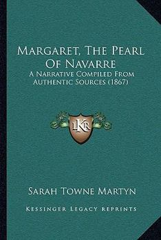 Paperback Margaret, The Pearl Of Navarre: A Narrative Compiled From Authentic Sources (1867) Book