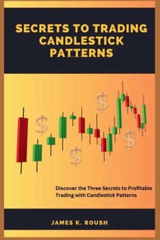 Paperback Secrets To Trading Candlestick Patterns: Discover the Three Secrets to Profitable Trading with Candlestick Patterns Book