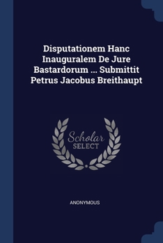 Paperback Disputationem Hanc Inauguralem De Jure Bastardorum ... Submittit Petrus Jacobus Breithaupt Book