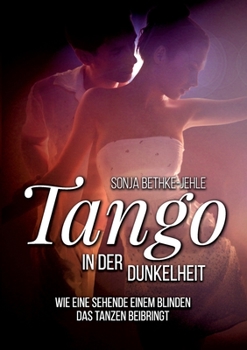 Paperback Tango in der Dunkelheit: Wie eine Sehende einem Blinden das Tanzen beibringt: berührende Enemies-to-Lovers Romance mit Tiefgang [German] Book