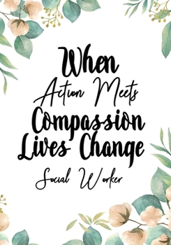 Paperback When Action Meets Compassion Lives Change Social Worker: Perfect for Notes, Journaling, journal/Notebook, Social Worker Gift, original appreciation co Book