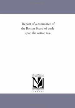 Report of a committee of the Boston Board of trade upon the cotton tax.