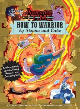 Hardcover Adventure Time: How to Warrior by Fionna and Cake: A Tale of Deadly Quests, Daring Rescues, and Defeating Evil! Book
