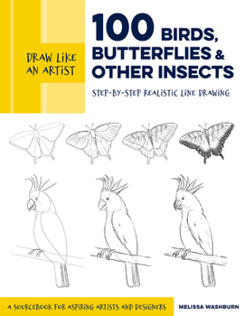 Paperback Draw Like an Artist: 100 Birds, Butterflies, and Other Insects: Step-By-Step Realistic Line Drawing - A Sourcebook for Aspiring Artists and Designers Book