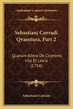 Paperback Sebastiani Corradi Qvaestura, Part 2: Quarum Altera De Ciceronis Vita Et Libris (1754) [Latin] Book