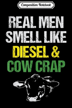 Composition Notebook: Mens Real Men Smell Like Diesel and Cow Crap Funny Dairy Farmer  Journal/Notebook Blank Lined Ruled 6x9 100 Pages