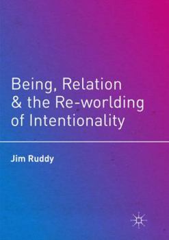 Paperback Being, Relation, and the Re-Worlding of Intentionality Book