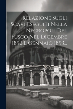 Paperback Relazione Sugli Scavi Eseguiti Nella Necropoli Del Fusco Nel Dicembre 1892 E Gennaio 1893... [Italian] Book