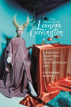 Hardcover The Medium of Leonora Carrington: A Feminist Haunting in the Contemporary Arts Book