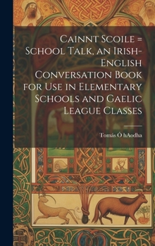 Hardcover Cainnt Scoile = School Talk, an Irish-English Conversation Book for Use in Elementary Schools and Gaelic League Classes Book
