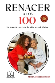 Paperback Renacer a Los 100: La Transformacion de Vida de Mi Madre [Spanish] Book