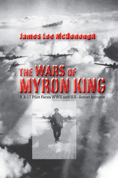 Hardcover The Wars of Myron King: A B-17 Pilot Faces WW II and U.S.-Soviet Intrigue Book