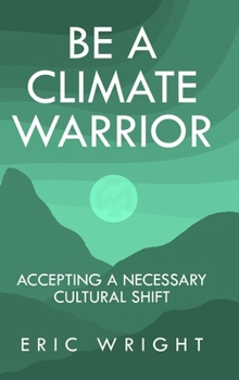 Hardcover Be a Climate Warrior: Accepting a Necessary Cultural Shift Book