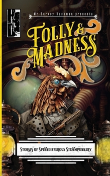 Folly & Madness: A Collection of Splendifferous Steampunk Stories (Harvey Duckman Presents...)