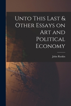 Unto This Last & Other Essays on Art and Political Economy