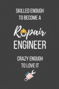 Paperback Skilled Enough to Become a Repair Engineer Crazy Enough to Love It: Lined Journal - Repair Engineer Notebook - Great Gift for Repair Engineer Book