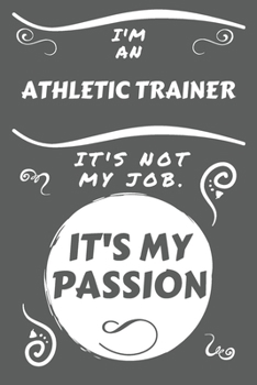 I'm An Athletic Trainer It's Not My Job It's My Passion: Perfect Gag Gift For An Athletic Trainer Who Happens To Be Passionate About Their Job! | ... Work | Job | Humour and Banter | Birthday| H