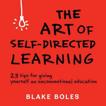 Paperback The Art of Self-Directed Learning: 23 Tips for Giving Yourself an Unconventional Education Book