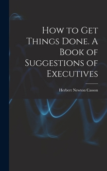 Hardcover How to get Things Done. A Book of Suggestions of Executives Book