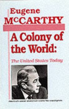 Hardcover A Colony of the World: The United States Today: America's Senior Statesman Warns His Countrymen Book