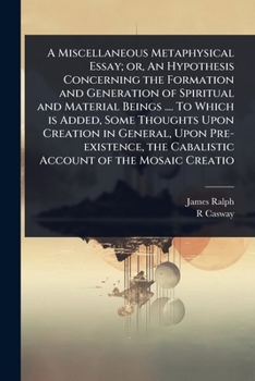 Paperback A Miscellaneous Metaphysical Essay; or, An Hypothesis Concerning the Formation and Generation of Spiritual and Material Beings .... To Which is Added, Book
