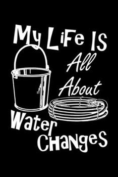 Paperback My Life Is All About Water Changes: Are you a fish keeper thats always doing water changes and taking care of your pet tropical fish? This funny desig Book