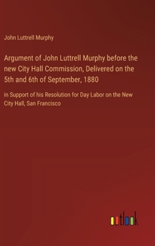 Hardcover Argument of John Luttrell Murphy before the new City Hall Commission, Delivered on the 5th and 6th of September, 1880: in Support of his Resolution fo Book