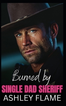 Paperback Burned by Single Dad Sheriff: A Small-Town Age Gap Romance Book