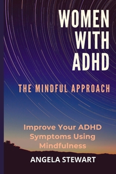 Paperback Women with ADHD: THE MINDFUL APPROACH: Improve Your ADHD Symptoms Using Mindfulness Book