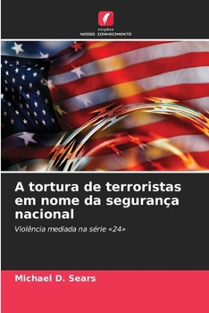A tortura de terroristas em nome da segurança nacional (Portuguese Edition)