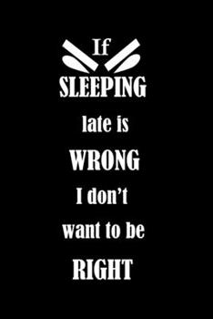 Paperback If SLEEPING late is WRONG I don't want to be RIGHT Book