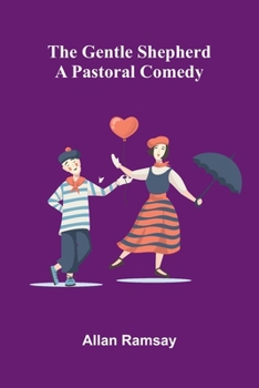 The Gentle Shepherd: A Pastoral Comedy