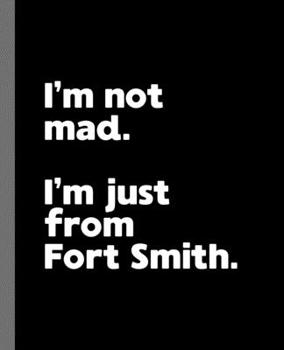 I'm Not Mad. I'm Just from Fort Smith : A Fun Composition Book for a Native Fort Smith, Arkansas AR Resident and Sports Fan