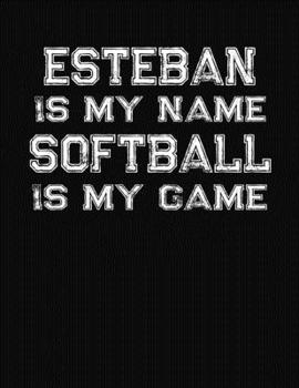 Esteban Is My Name Softball Is My Game: Softball Themed College Ruled Compostion Notebook - Personalized Gift for Esteban