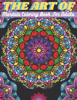 Paperback The Art Of Mandala Coloring Book For Adults: Beautiful Mandala Coloring Book For Adults Stress Relief and Relaxation Mandala Design Coloring Book