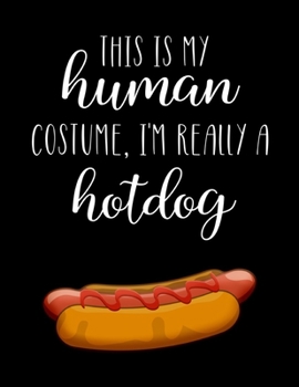This Is My Human Costume, I'm Really A Hotdog: Funny Personalized Notebook Gift