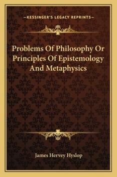 Problems of Philosophy: Or, Principles of Epistemology and Metaphysics